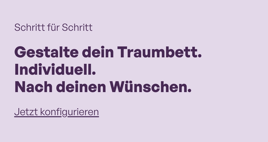 Text auf hellem Hintergrund mit der Aufschrift 'Schritt für Schritt Gestalte dein Traumbett - nach deinen Wünschen. Jetzt konfigurieren'